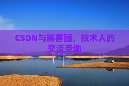 CSDN与博客园，技术人的交流圣地